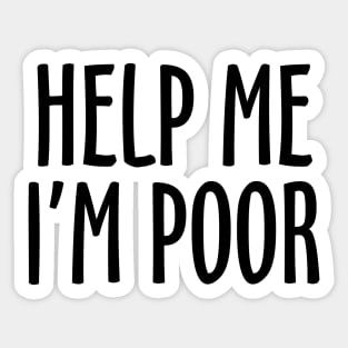 Help Me I'm Poor Sticker